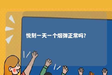 悦刻一天一个烟弹正常吗
	？ 